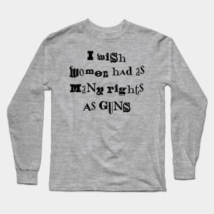 I Wish Women Had As Many Rights As Guns Long Sleeve T-Shirt